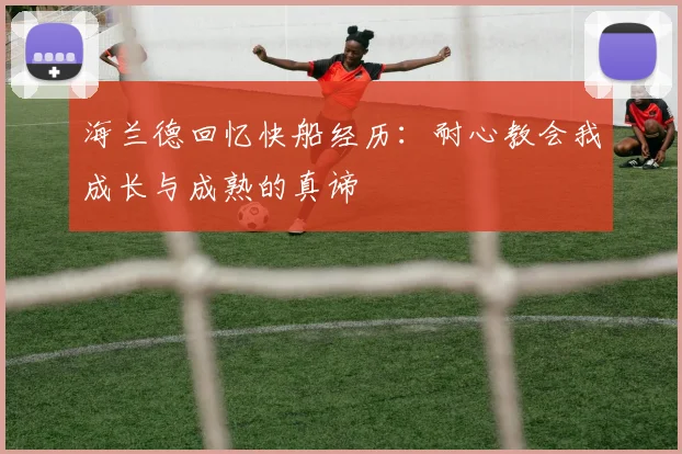 海兰德回忆快船经历：耐心教会我成长与成熟的真谛