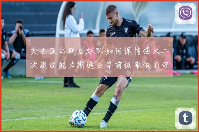 失去亚当斯后球队如何保持强大二次进攻能力斯通分享前板率依旧领先的秘诀