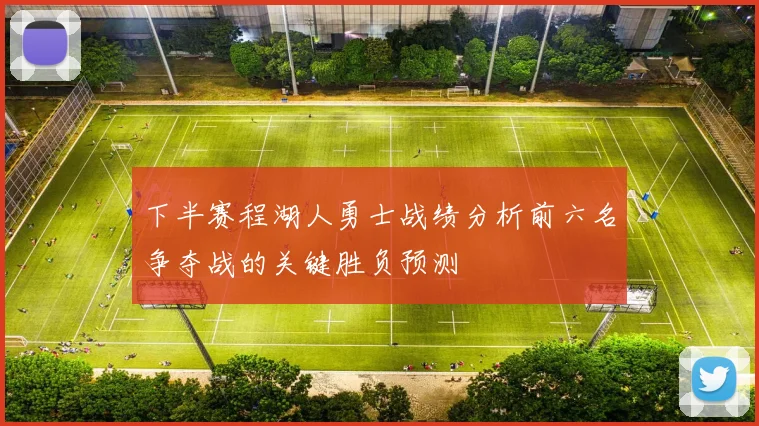 下半赛程湖人勇士战绩分析前六名争夺战的关键胜负预测