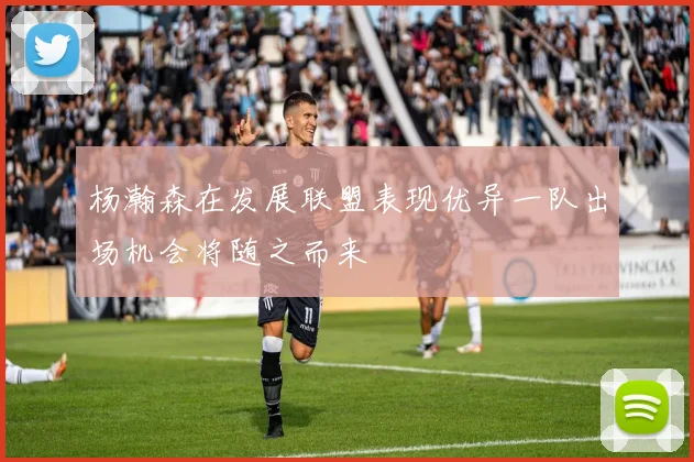 杨瀚森在发展联盟表现优异一队出场机会将随之而来