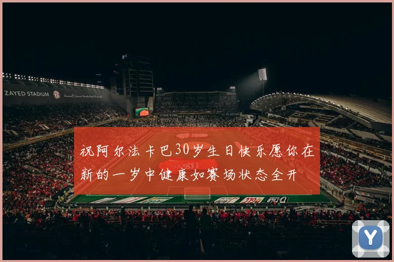 祝阿尔法卡巴30岁生日快乐愿你在新的一岁中健康如赛场状态全开